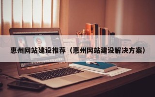 永城惠州网站建设推荐（惠州网站建设解决方案）