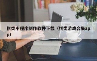 永城棋类小程序制作软件下载（棋类游戏合集app）