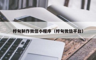永城桦甸制作微信小程序（桦甸微信平台）