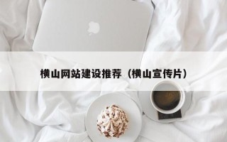 永城横山网站建设推荐（横山宣传片）