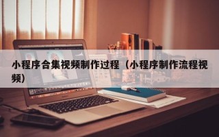 永城小程序合集视频制作过程（小程序制作流程视频）