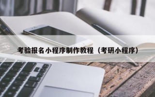 永城考验报名小程序制作教程（考研小程序）