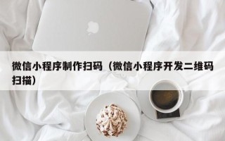 永城微信小程序制作扫码（微信小程序开发二维码扫描）