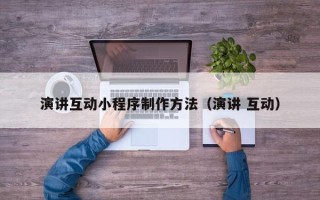 永城演讲互动小程序制作方法（演讲 互动）